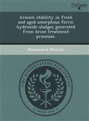 Arsenic stability in fresh and aged amorphous ferric hydroxide sludges generated from brine treatment processes.,1243473398,9781243473394