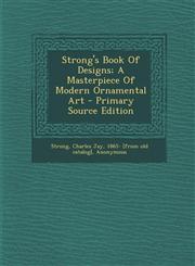 Strong's Book of Designs; A Masterpiece of Modern Ornamental Art - Primary Source Edition,1294783440,9781294783442
