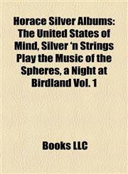 Horace Silver Albums The United States of Mind, Silver 'n Strings Play the Music of the Spheres, a Night at Birdland Vol. 1,1155359771,9781155359779