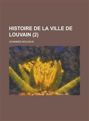 Histoire de La Ville de Louvain Volume 2,1234871416,9781234871413
