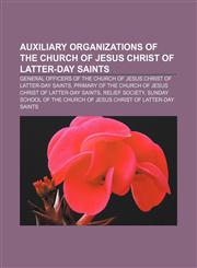 Auxiliary organizations of The Church of Jesus Christ of Latter-day Saints General officers of The Church of Jesus Christ of Latter-day Saints,115777458X,9781157774587