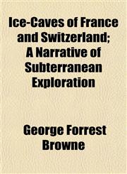 Ice-Caves of France and Switzerland; A Narrative of Subterranean Exploration,1150669225,9781150669224