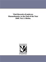Vital Records of Andover, Massachusetts, to the End of the Year 1849. Vol. I Births.,1425573207,9781425573201