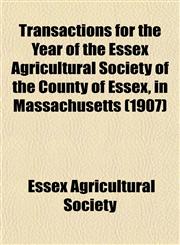 Transactions for the Year of the Essex Agricultural Society of the County of Essex, in Massachusetts (1907),115318589X,9781153185899