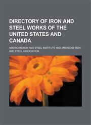 Directory of Iron and Steel Works of the United States and Canada,1154277402,9781154277401
