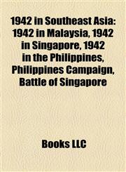 1942 in Southeast Asia 1942 in Malaysia, 1942 in Singapore, 1942 in the Philippines, Philippines Campaign, Battle of Singapore,1158104685,9781158104680