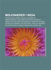 Misjonærer i India Frans Xavier, Moder Teresa, Giovanni da Montecorvino, Alexandre de Rhodes, Reginald Heber, Bartholomäus Ziegenbalg,1232811599,9781232811596