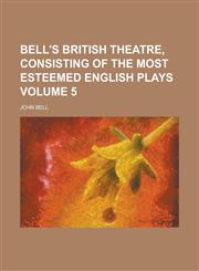 Bell's British theatre, consisting of the most esteemed English plays Volume 5,1230146555,9781230146553