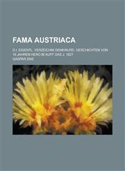 Fama Austriaca; D.i. Eigentl. Verzeichni denkwurd. Geschichten von 16 Jahren hero bi auff das J. 1627,1236786270,9781236786272