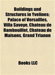 Buildings and Structures in Yvelines Palace of Versailles, Villa Savoye, Château de Rambouillet, Château de Maisons, Grand Trianon,1155164687,9781155164687