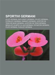 Sportivi germani Atleți germani, Biatloniști germani, Cicliști germani, Fotbaliști germani, Gimnaști germani,1232233560,9781232233565