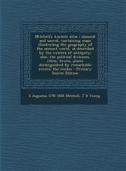Mitchell's Ancient Atlas Classical and Sacred, Containing Maps Illustrating the Geography of the Ancient World, as Described by the Writers of,1293793698,9781293793695