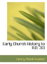 Early Church History to A.D. 313,1117186113,9781117186115