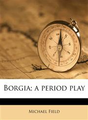 Borgia; a period play,1177609401,9781177609401