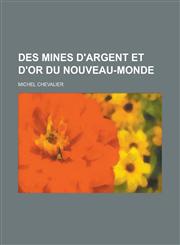 Des Mines D'Argent Et D'Or Du Nouveau-Monde,1235891275,9781235891274