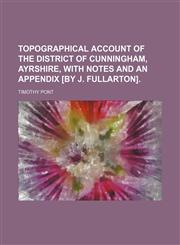 Topographical Account of the District of Cunningham, Ayrshire, With Notes and an Appendix [By J. Fullarton].,1150858575,9781150858574