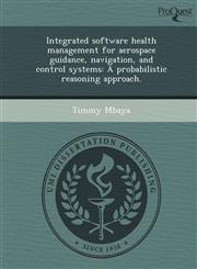 Integrated software health management for aerospace guidance, navigation, and control systems A probabilistic reasoning approach.,1249084717,9781249084716