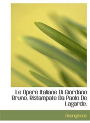 Le Opere Italiane Di Giordano Bruno, Ristampate Da Paolo De Lagarde.,1115631055,9781115631051