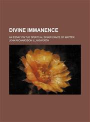 Divine Immanence; An Essay on the Spiritual Significance of Matter,1151346993,9781151346995