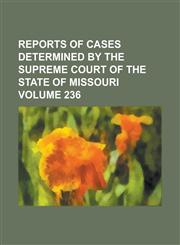 Reports of cases determined by the Supreme Court of the state of Missouri Volume 236,1236931874,9781236931870