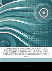 Articles On Ambassadors Of Burkina Faso, including Xavier Niodogo, Michel Kafando, FrÃ©dÃ©ric Guirma, Henri Guissou, Paramanga Ernest Yonli, Oubkiri Marc Yao, KadrÃ© DÃ©sirÃ© Ouedraogo, Salimata Sawadogo, Juliette Bonkoungou,1244585823,9781244585829