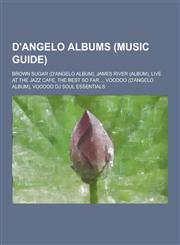 D'Angelo Albums (Music Guide) Brown Sugar (D'Angelo Album), James River (Album), Live at the Jazz Cafe, the Best So Far..., Voodoo (D'Angelo Album),,123051354X,9781230513546