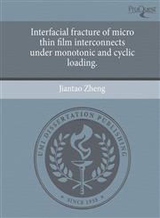 Interfacial fracture of micro thin film interconnects under monotonic and cyclic loading.,1243588403,9781243588401