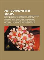 Anti-communism in Serbia Chetniks, Serbian anti-communists, Draža Mihailović, Radovan Karadžić, Vojislav Šešelj, Operation Mihailović,1233121855,9781233121854