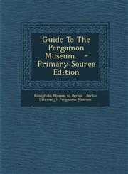 Guide to the Pergamon Museum... - Primary Source Edition,1293867055,9781293867051