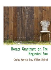 Horace Grantham; or, The Neglected Son,1140343041,9781140343042