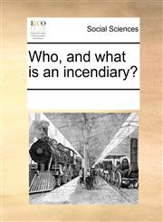 Who, and what is an incendiary?,1170307426,9781170307427