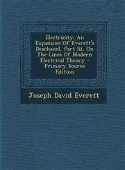 Electricity An Expansion Of Everett's Deschanel, Part Iii, On The Lines Of Modern Electrical Theory - Primary Source Edition,1294068571,9781294068570