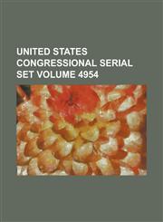 United States Congressional Serial Set Volume 4954,1234046970,9781234046972
