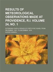 Results of meteorological observations made at Providence, R.I. Volume 24, no. 1 ; extending over a period of forty-five years, from December, 1831, to December, 1876,1130145166,9781130145168