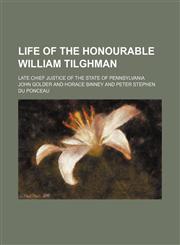 Life of the Honourable William Tilghman; Late Chief Justice of the State of Pennsylvania,1151457701,9781151457707