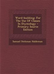Word-Building For the Use of Classes in Etymology - Primary Source Edition,1294380834,9781294380832