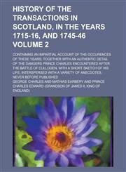 History of the Transactions in Scotland, in the Years 1715-16, and 1745-46; Containing an Impartial Account of the Occurences of These Years; Together,1154179370,9781154179378