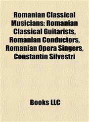 Romanian Classical Musicians Romanian Classical Guitarists, Romanian Conductors, Romanian Opera Singers, Constantin Silvestri,1157930174,9781157930174