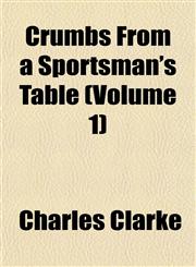 Crumbs From a Sportsman's Table (Volume 1),1153335239,9781153335232