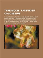 Type-Moon - Fatetiger Colosseum Characters in Fatetiger Colosseum, Master, Bazett Fraga McRemitz, Caren Ortensia, Emiya Kiritsugu, Emiya Shirou, Fuji,1234808706,9781234808709