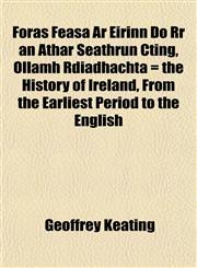 Foras Feasa Ar Eirinn Do Rr an Athar Seathrun Cting, Ollamh Rdiadhachta = the History of Ireland, From the Earliest Period to the English,115291376X,9781152913769