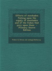 Effects of Menhaden Fishing Upon the Supply of Menhaden and of the Fishes That Prey Upon Them,1287620302,9781287620303