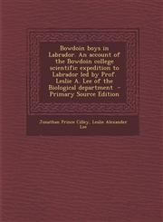 Bowdoin Boys in Labrador. an Account of the Bowdoin College Scientific Expedition to Labrador Led by Prof. Leslie A. Lee of the Biological Department,1293501069,9781293501061
