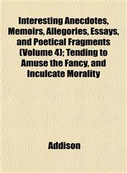 Interesting Anecdotes, Memoirs, Allegories, Essays, and Poetical Fragments (Volume 4); Tending to Amuse the Fancy, and Inculcate Morality,1152840746,9781152840744