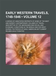 Early Western Travels, 1748-1846 (Volume 12); A Series of Annotated Reprints of Some of the Best and Rarest Contemporary Volumes of Travel, Descriptive of the Aborigines and Social and Economic Conditions in the Middle and Far West, During the Period of E,1154139735,9781154139730