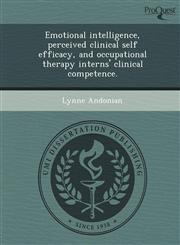 Emotional intelligence, perceived clinical self efficacy, and occupational therapy interns' clinical competence.,1244648981,9781244648982
