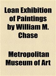 Loan Exhibition of Paintings by William M. Chase,1154546411,9781154546415