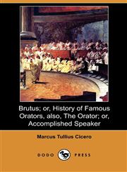 Brutus; Or, History of Famous Orators, Also, the Orator; Or, Accomplished Speaker (Dodo Press),1409986195,9781409986195