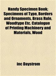 Handy Specimen Book; Specimens of Type, Borders and Ornaments, Brass Rule, Woodtype Etc. Catalogue of Printing Machinery and Materials, Wood,1152811045,9781152811041