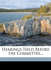 Hearings Held Before the Committee...,1174623187,9781174623189